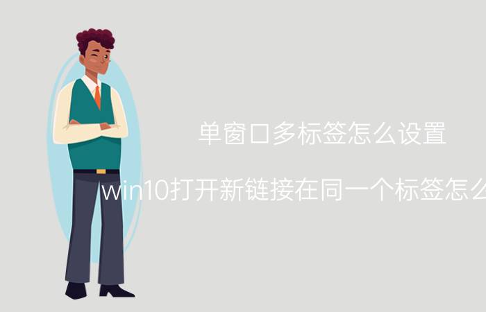 单窗口多标签怎么设置 win10打开新链接在同一个标签怎么设置？